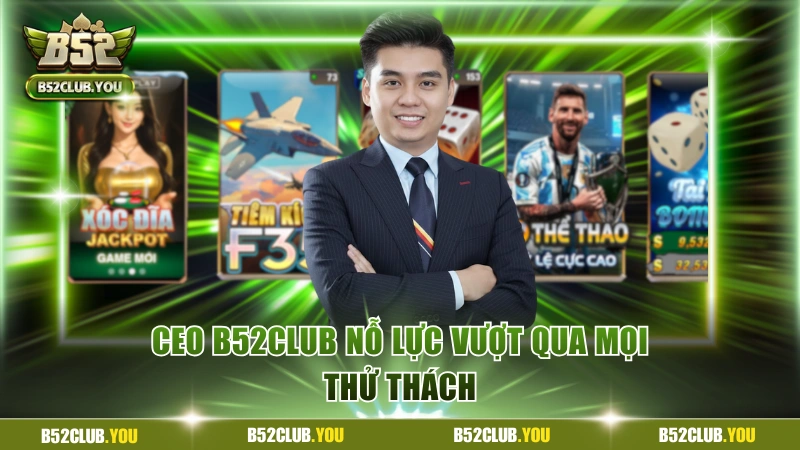 CEO B52Club - Doanh Nhân Trẻ Tỏa Sáng Cùng Thương Hiệu 2 CEO B52Club nỗ lực vượt qua mọi thử thách