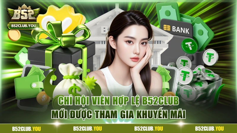 Chỉ hội viên hợp lệ B52Club mới được tham gia khuyến mãi