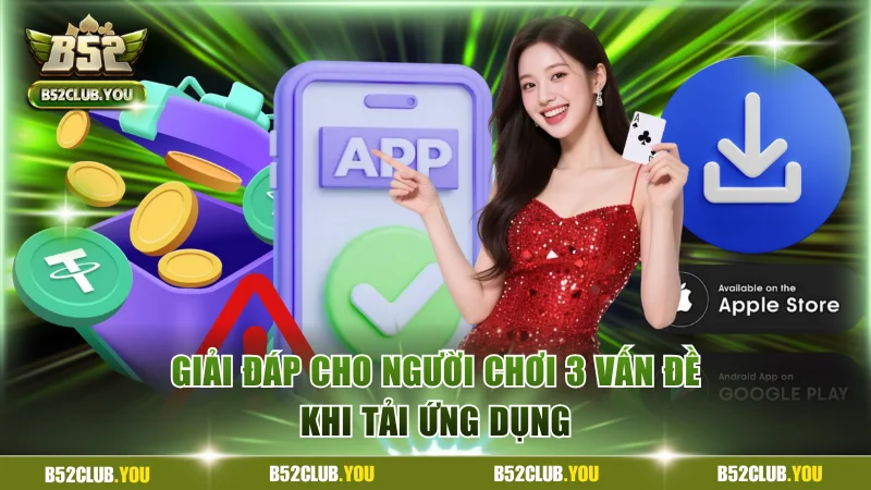 Tải App B52Club Chơi Game Nhanh Trải Nghiệm Tiện Lợi 3 Giải đáp cho người chơi 3 vấn đề khi tải ứng dụng