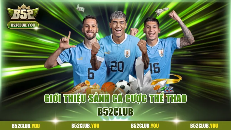Giới thiệu sảnh cá cược thể thao B52Club