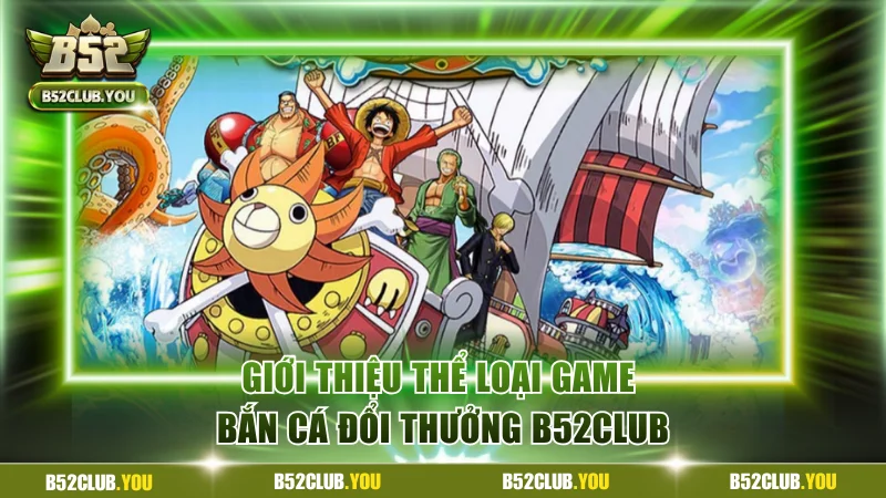 Giới thiệu thể loại game bắn cá đổi thưởng B52Club