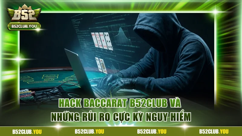Hack Baccarat B52Club Và Những Rủi Ro Cực Kỳ Nguy Hiểm 3 Hack Baccarat B52Club