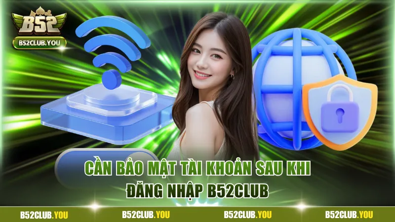 Đăng Nhập B52Club - Vào Game Mượt, Không Lo Gián Đoạn 2 Hội viên cần bảo mật tài khoản thường xuyên