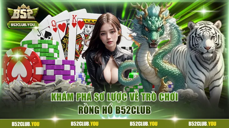 Khám phá sơ lược về trò chơi rồng hổ B52Club