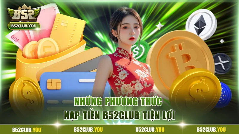 Nạp Tiền B52Club Với Cách Thức An Toàn Và Hiệu Quả Nhanh 1 Những phương thức nạp tiền B52Club tiện lợi