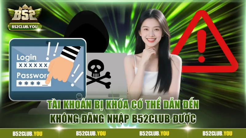 Đăng Nhập B52Club - Vào Game Mượt, Không Lo Gián Đoạn 3 Tài khoản bị khóa có thể dẫn đến không đăng nhập B52Club được
