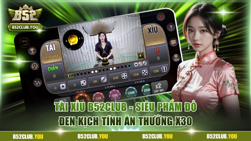 Tài Xỉu B52Club - Siêu Phẩm Đỏ Đen Kịch Tính Ăn Thưởng X30 2 Tài Xỉu B52Club